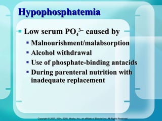 Hypophosphatemia Low serum PO 4 3   caused by Malnourishment/malabsorption Alcohol withdrawal Use of phosphate-binding antacids During parenteral nutrition with inadequate replacement 
