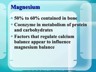 Magnesium 50% to 60% contained in bone Coenzyme in metabolism of protein and carbohydrates  Factors that regulate calcium balance appear to influence magnesium balance 