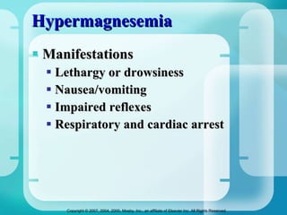 Hypermagnesemia Manifestations Lethargy or drowsiness Nausea/vomiting Impaired reflexes Respiratory and cardiac arrest 
