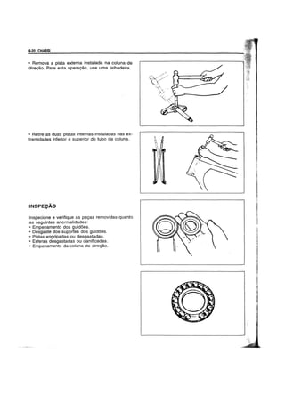 6-20 CHASSI
• Remova a pista externa instalada na coluna de
direy8.o. Para esta operay8.o, use uma talhadeira.
• Retire as duas pistas internas instaladas nas ex-
tremidades inferior e superior do tubo da coluna.
INSPECAO
Inspecione e verifique as peyas removidas quanto
as seguintes anormalidades:
• Empenamento dos guid6es.
• Desgaste dos suportes dos guid6es.
• Pistas engripadas ou desgastadas.
• Esferas desgastadas ou danificadas.
• Empenamento da coluna de direy8.o.
,
"
""""
~
 