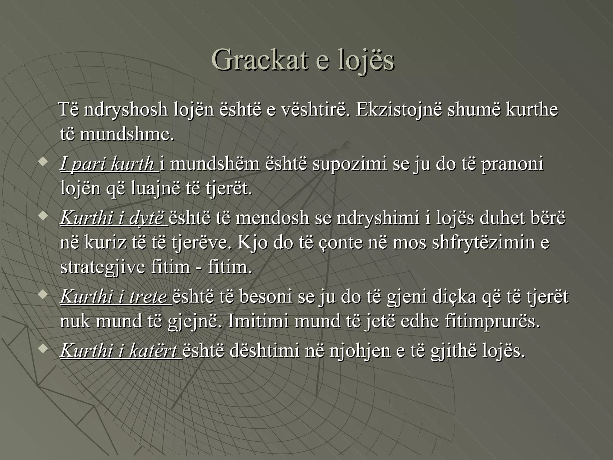 Grackat e lojës  Të ndryshosh lojën është e vështirë. Ekzistojnë shumë kurthe të mundshme.  I pari kurth  i mundshëm është supozimi se ju do të pranoni lojën që luajnë të tjerët.  Kurthi i dytë  është të mendosh se ndryshimi i lojës duhet bërë në kuriz të të tjerëve. Kjo do të çonte në mos shfrytëzimin e strategjive fitim - fitim. Kurthi i trete  është të besoni se ju do të gjeni diçka që të tjerët nuk mund të gjejnë. Imitimi mund të jetë edhe fitimprurës.  Kurthi i katërt  është dështimi në njohjen e të gjithë lojës.  