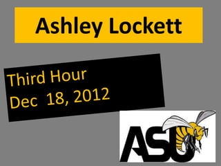 Ashley Lockett
 Third Hour
 Dec 17,2012
 