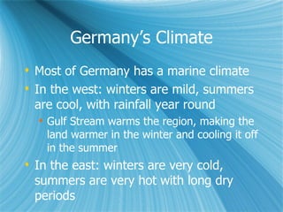 Germany’s Climate <ul><li>Most of Germany has a marine climate </li></ul><ul><li>In the west: winters are mild, summers ar...