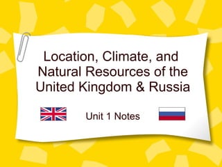 Location, Climate, and  Natural Resources of the United Kingdom & Russia Unit 1 Notes 