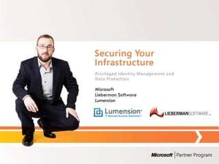 Securing Your
Infrastructure
Privileged Identity Management and
Data Protection

Microsoft
Lieberman Software
Lumension
 
