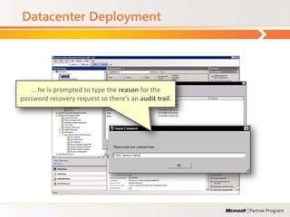 Datacenter Deployment




   … he is prompted to type the reason for the
password recovery request so there’s an audit trail.
 
