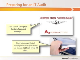 Preparing for an IT Audit




 You launch Enterprise
  Random Password
       Manager…




        First, let’s prove that all
     privileged account passwords
     are changed at least every 90
                    days.
 