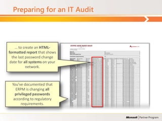 Preparing for an IT Audit




    … to create an HTML-
formatted report that shows
  the last password change
 date for all systems on your
           network.



  You’ve documented that
    ERPM is changing all
    privileged passwords
   according to regulatory
        requirements.
 