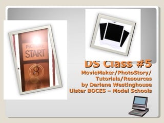 DS Class #5 MovieMaker/PhotoStory/ Tutorials/Resources by Darlene Westinghouse Ulster BOCES – Model Schools 