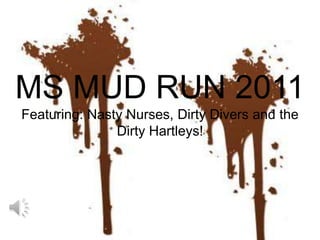 MS MUD RUN 2011Featuring: Nasty Nurses, Dirty Divers and the Dirty Hartleys! 