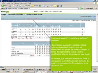 La tercera sección “contratistas y auditores” contiene: Contratistas que serán invitados a cotizar valores para esta Cotización, con las condiciones en que se los invita (% acopio, % fondo de reparo sobre acopio y sobre certificados, días de devolución de este fondo) Auditores, que recibirán información sobre lo que suceda con esta Cotización: cambios de estado, comentarios de Contratistas u otros Auditores, etc. 