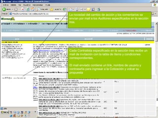 La novedad del cambio de acción y los comentarios se envían por mail a los Auditores especificados en la sección tres. Cada Contratista especificado en la sección tres recibe un mail de invitación con la tabla de ítems y condiciones correspondientes.  El mail enviado contiene un link, nombre de usuario y contraseña para ingresar a la Cotización y volcar su propuesta 