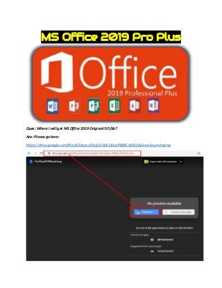 MS Office 2019 Pro Plus
Ques: Where I will get MS Office 2019 Original ISO file?
Ans: Please go here:
https://drive.google.com/file/d/18uzss2HzjQ3-kSlLOyko-P8RKLr85K2d/view?usp=sharing
 