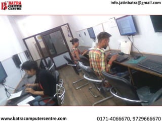 www.batracomputercentre.com 0171-4066670, 9729666670
info.jatinbatra@gmail.com
 