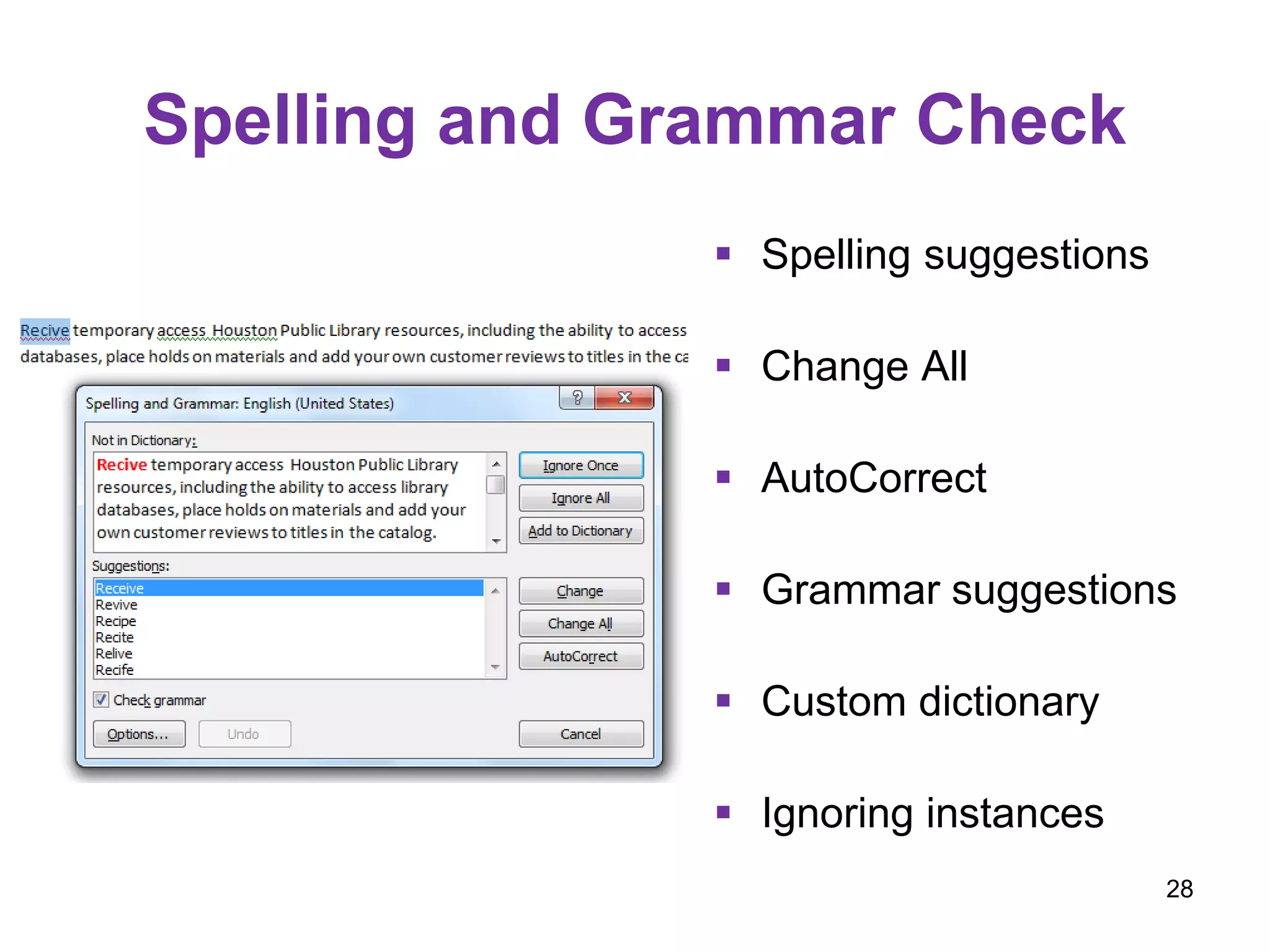 Spelling and Grammar Check
 Spelling suggestions
 Change All
 AutoCorrect
 Grammar suggestions
 Custom dictionary
 Ignoring instances
28
 