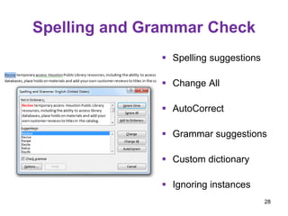 Spelling and Grammar Check
 Spelling suggestions
 Change All
 AutoCorrect
 Grammar suggestions
 Custom dictionary
 Ignoring instances
28
 