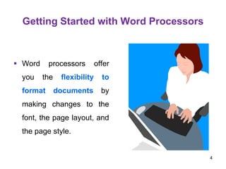 Getting Started with Word Processors
 Word processors offer
you the flexibility to
format documents by
making changes to the
font, the page layout, and
the page style.
4
 