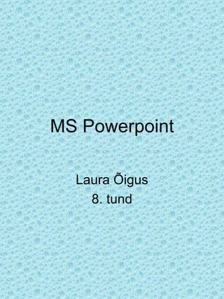 MS Powerpoint Laura Õigus 8. tund 