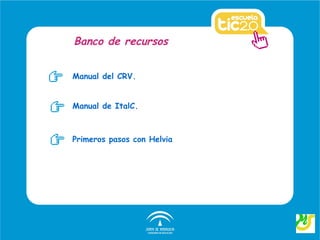 Banco de recursos


Manual del CRV.


Manual de ItalC.



Primeros pasos con Helvia
 