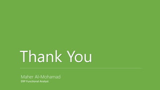 Thank You
Maher Al-Mohamad
ERP Functional Analyst
 