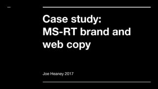 Case study:
MS-RT brand and
web copy
Joe Heaney 2017
 