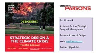Raz Godelnik
Assistant Prof. of Strategic
Design & Management
Parsons School of Design
Web: sandboxzero.co
Twitter: @godelnik
 