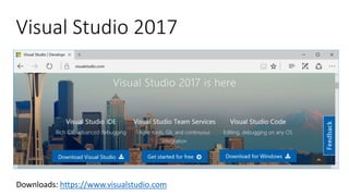 Downloads: https://www.visualstudio.com
Visual Studio 2017
 