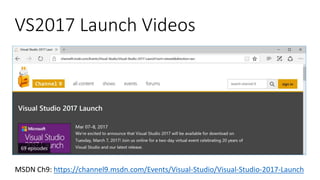 MSDN Ch9: https://channel9.msdn.com/Events/Visual-Studio/Visual-Studio-2017-Launch
VS2017 Launch Videos
 