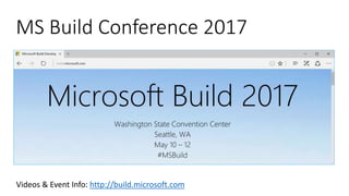 Videos & Event Info: http://build.microsoft.com
MS Build Conference 2017
 