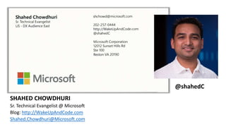 SHAHED CHOWDHURI
Sr. Technical Evangelist @ Microsoft
Blog: http://WakeUpAndCode.com
Shahed.Chowdhuri@Microsoft.com
@shahedC
 