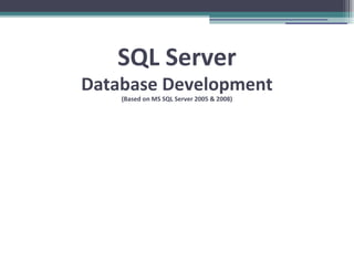 SQL Server
Database Development
(Based on MS SQL Server 2005 & 2008)
 