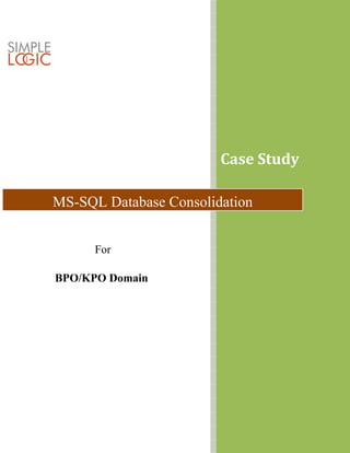 Case Study
MS-SQL Database Consolidation
For
BPO/KPO Domain
 