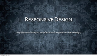 RESPONSIVE DESIGN

                      http://www.alistapart.com/articles/responsive-web-design/




Monday, 23 May 2011
 