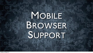 MOBILE
                      BROWSER
                      SUPPORT
Monday, 23 May 2011
 