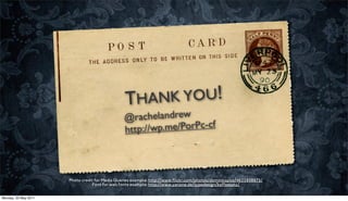 THAN K YOU!
                                                @ rachelandrew
                                                http://wp.me/PorPc-cf



                      Photo credit for Media Queries example: http://www.ﬂickr.com/photos/dominicspics/4625808875/
                                  Font for web fonts example: http://www.yanone.de/typedesign/kaffeesatz/


Monday, 23 May 2011
 