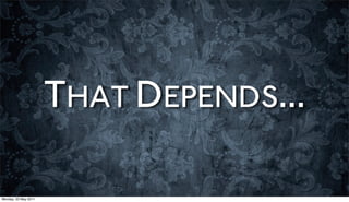 THAT DEPENDS...

Monday, 23 May 2011
 