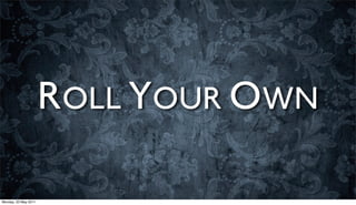 ROLL YOUR OWN

Monday, 23 May 2011
 