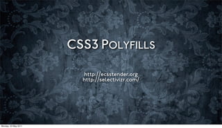 CSS3 POLYFILLS

                        http://ecsstender.org
                        http://selectivizr.com/




Monday, 23 May 2011
 