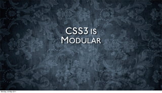 CSS3 IS
                      MODULAR



Monday, 23 May 2011
 