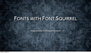 FONTS WITH FONT SQUIRREL

                            http://www.fontsquirrel.com




Monday, 23 May 2011
 