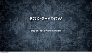 BOX-SHADOW

                      drop shadows without images




Monday, 23 May 2011
 