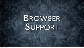 BROWSER
                      SUPPORT
Monday, 23 May 2011
 