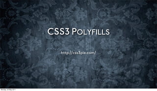 CSS3 POLYFILLS

                         http://css3pie.com/




Monday, 23 May 2011
 