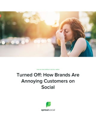 THE Q3 2016 SPROUT SOCIAL INDEX
Turned Off: How Brands Are
Annoying Customers on
Social
 