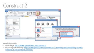 More information: 
• Index Page: http://WakeUpAndCode.com/construct2 
• Exporting & Publishing: http://wakeupandcode.com/construct-2-exporting-and-publishing-to-web-windows- 
8-and-windows-phone-8/ 
 