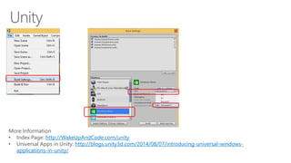 More Information 
• Index Page: http://WakeUpAndCode.com/unity 
• Universal Apps in Unity: http://blogs.unity3d.com/2014/08/07/introducing-universal-windows-applications- 
in-unity/ 
 