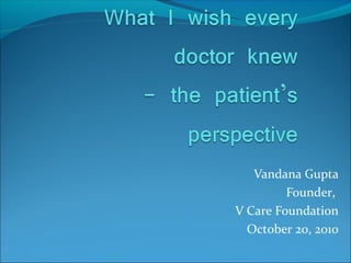 Vandana Gupta
Founder,
V Care Foundation
October 20, 2010
 