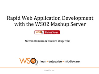 Rapid Web Application Development
  with the WSO2 Mashup Server

      Nuwan Bandara & Ruchira Wageesha
 