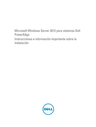 Microsoft Windows Server 2012 para sistemas Dell PowerEdge 
Instrucciones e información importante sobre la instalación  