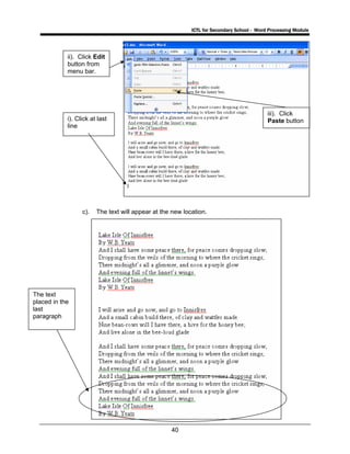 ICTL for Secondary School - Word Processing Module
40
c). The text will appear at the new location.
The text
placed in the
last
paragraph
iii). Click
Paste buttoni). Click at last
line
ii). Click Edit
button from
menu bar.
 